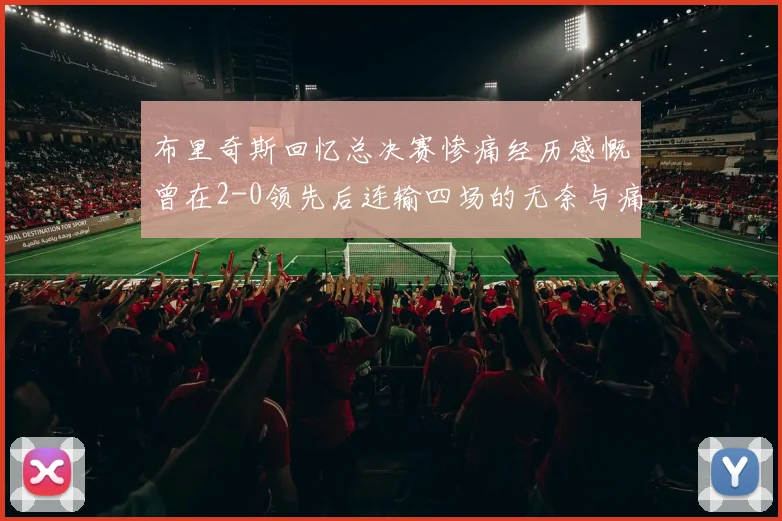 布里奇斯回忆总决赛惨痛经历感慨曾在2-0领先后连输四场的无奈与痛苦